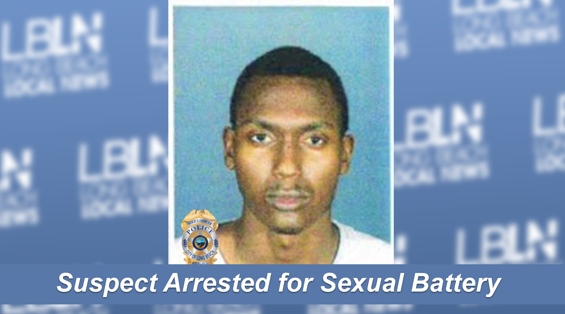 Suspect Arrested For Sexual Battery Of Three Victims Additional Victims Sought Long Beach 